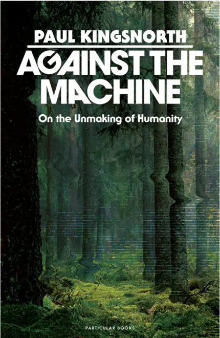 Paul Kingsnorth: Against the Machine 