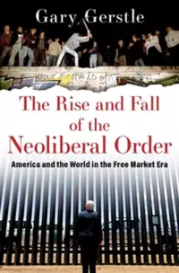 The Rise and Fall of the Neoliberal Order 